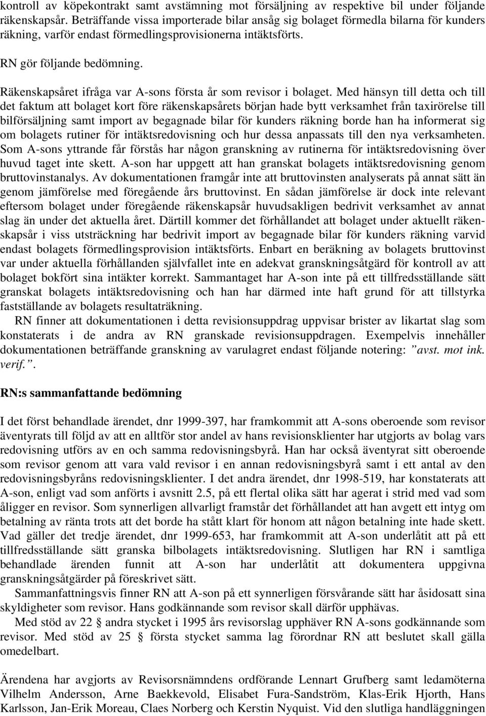 Räkenskapsåret ifråga var A-sons första år som revisor i bolaget.