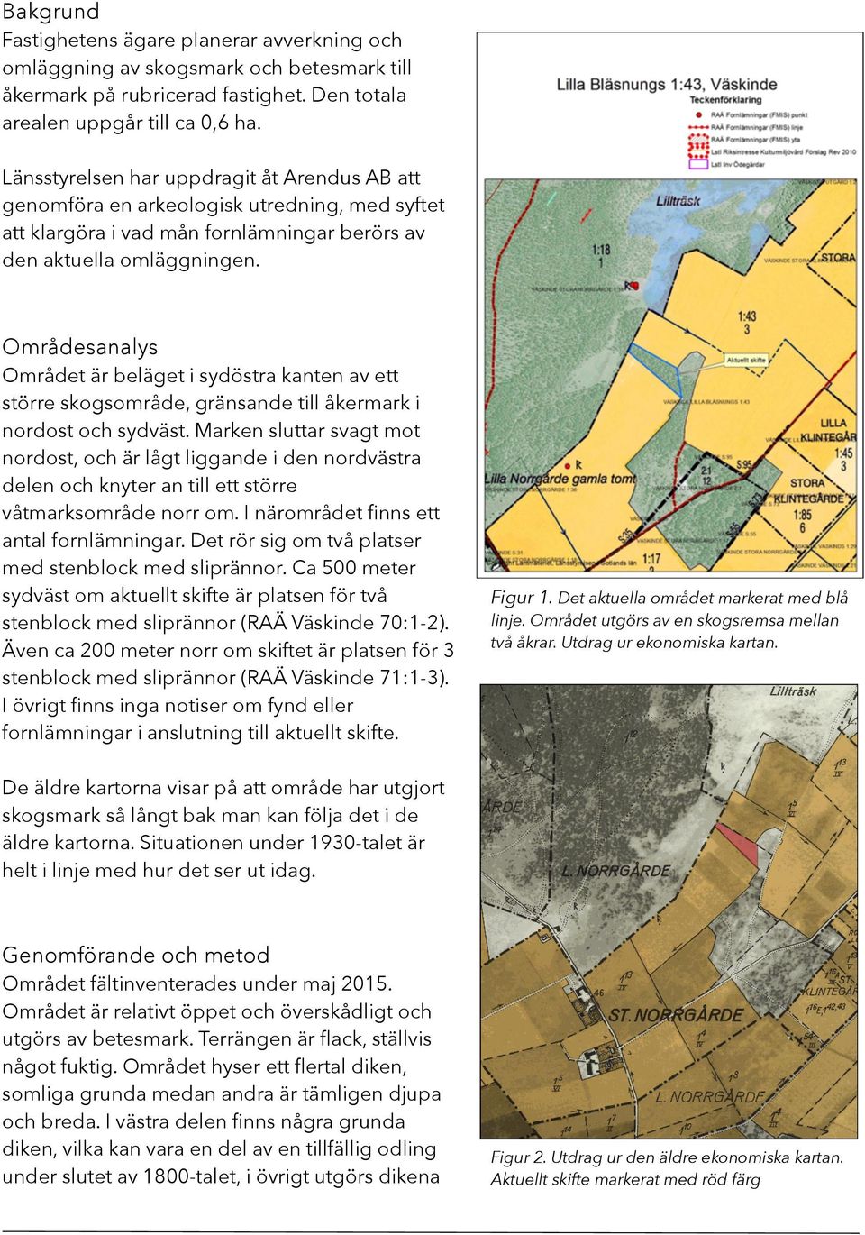 Områdesanalys Området är beläget i sydöstra kanten av ett större skogsområde, gränsande till åkermark i nordost och sydväst.