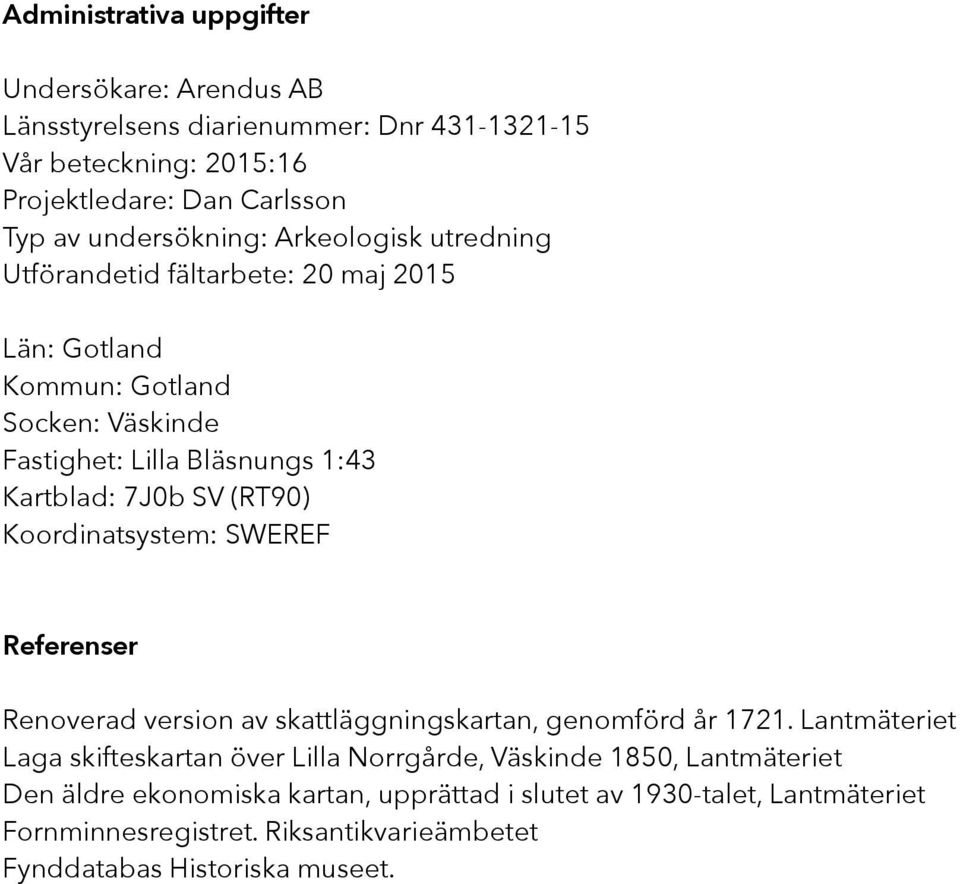 7J0b SV (RT90) Koordinatsystem: SWEREF Referenser Renoverad version av skattläggningskartan, genomförd år 1721.