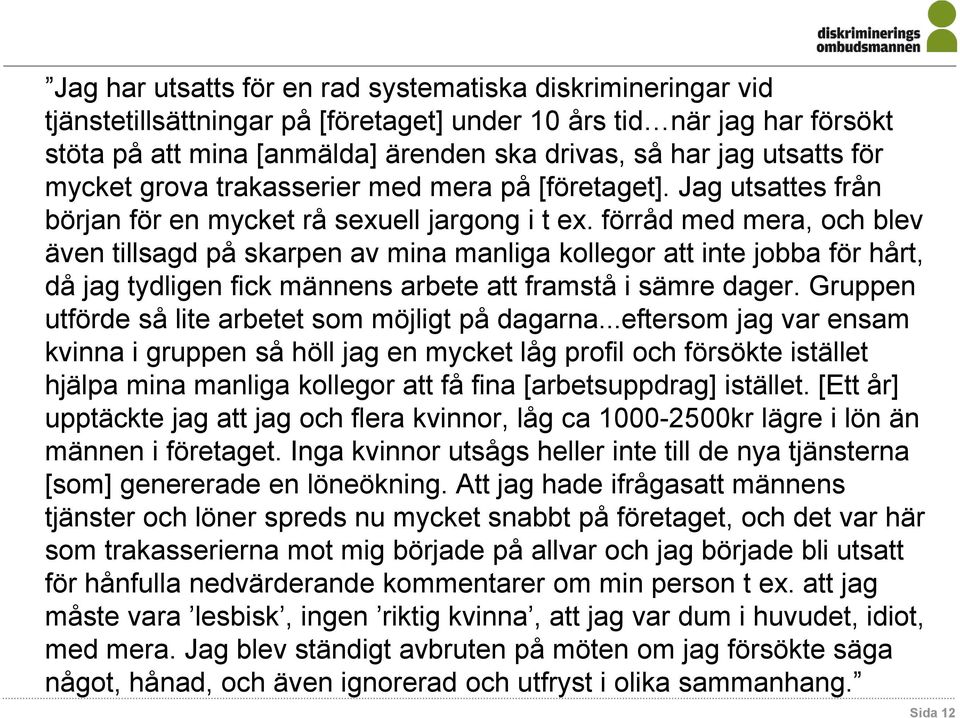 förråd med mera, och blev även tillsagd på skarpen av mina manliga kollegor att inte jobba för hårt, då jag tydligen fick männens arbete att framstå i sämre dager.