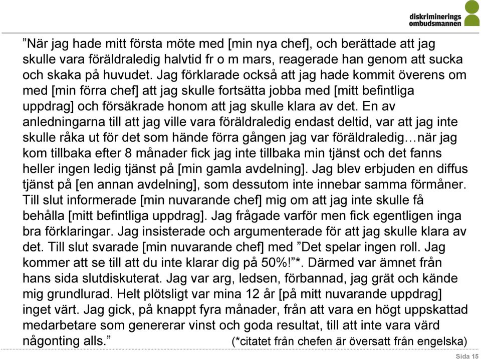 En av anledningarna till att jag ville vara föräldraledig endast deltid, var att jag inte skulle råka ut för det som hände förra gången jag var föräldraledig när jag kom tillbaka efter 8 månader fick