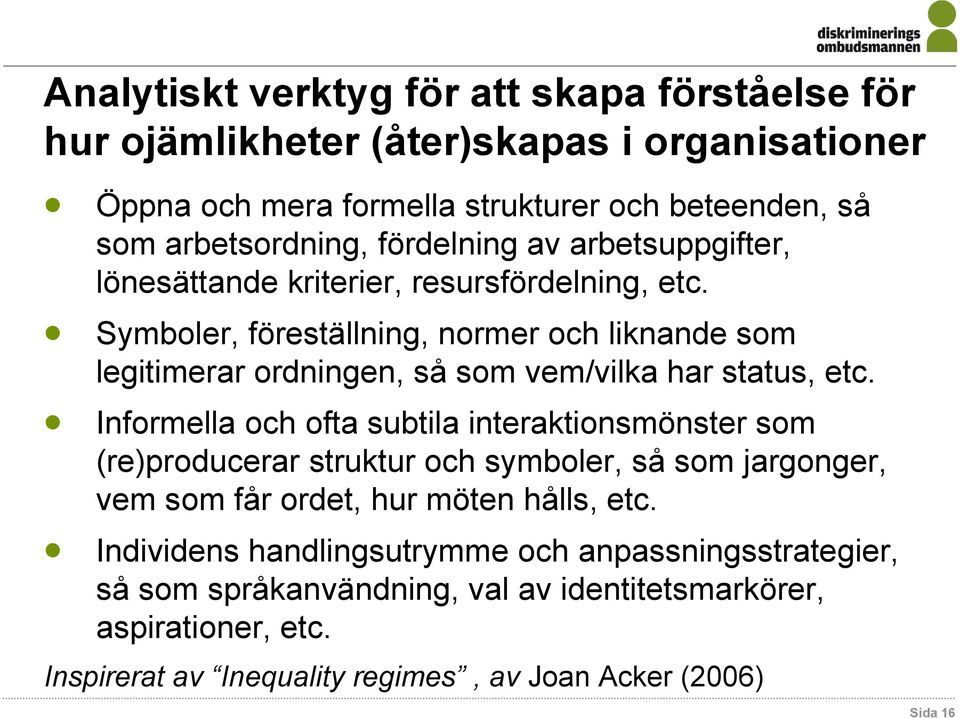 Symboler, föreställning, normer och liknande som legitimerar ordningen, så som vem/vilka har status, etc.