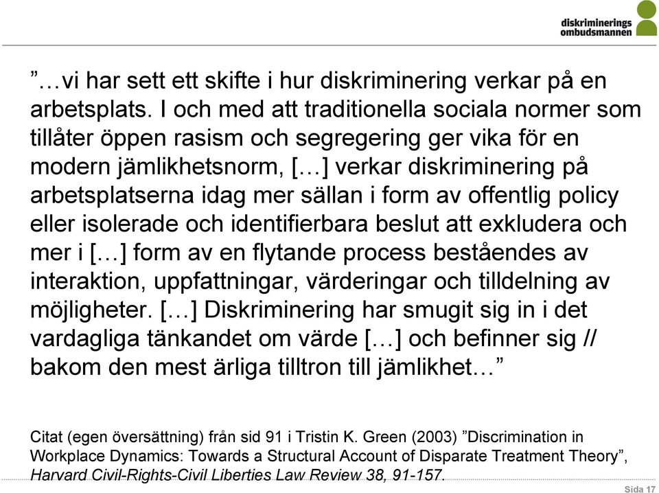 offentlig policy eller isolerade och identifierbara beslut att exkludera och mer i [ ] form av en flytande process beståendes av interaktion, uppfattningar, värderingar och tilldelning av möjligheter.