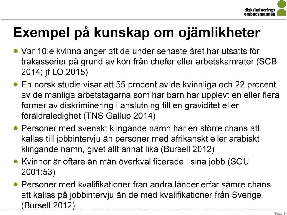 (TNS Gallup 2014) Personer med svenskt klingande namn har en större chans att kallas till jobbintervju än personer med afrikanskt eller arabiskt klingande namn, givet allt annat lika (Bursell 2012)