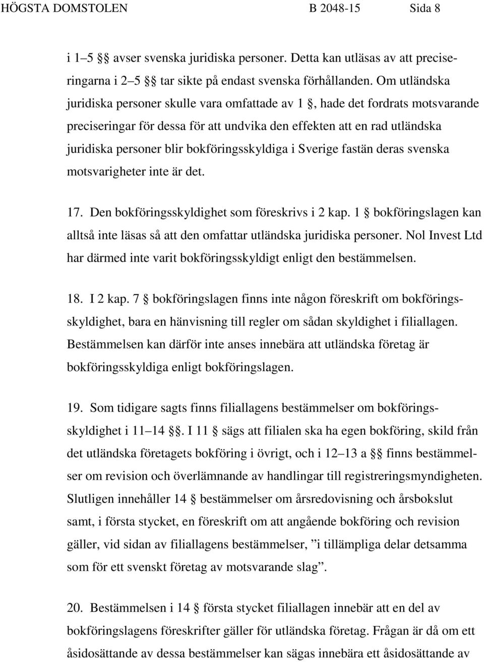 bokföringsskyldiga i Sverige fastän deras svenska motsvarigheter inte är det. 17. Den bokföringsskyldighet som föreskrivs i 2 kap.