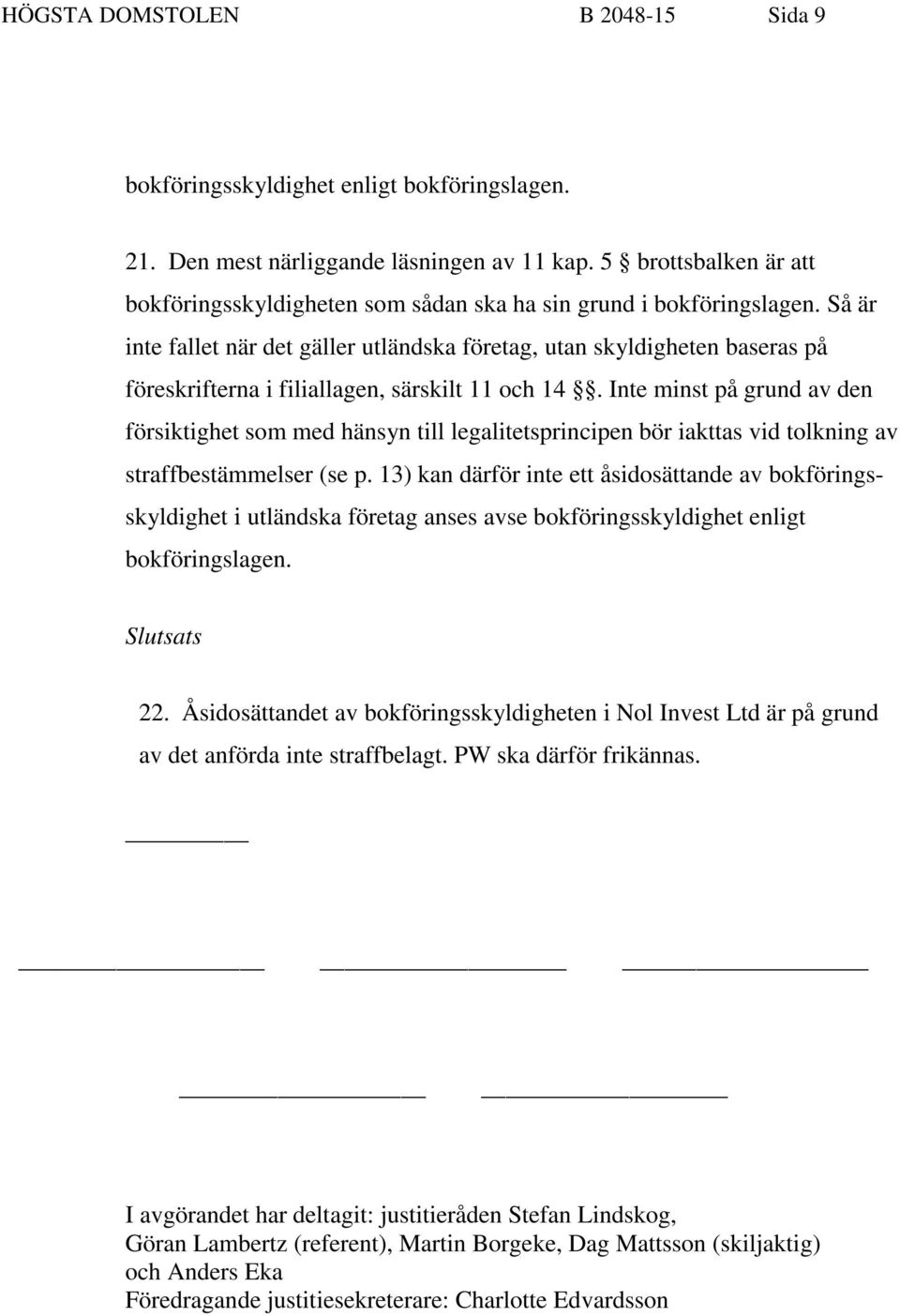 Så är inte fallet när det gäller utländska företag, utan skyldigheten baseras på föreskrifterna i filiallagen, särskilt 11 och 14.