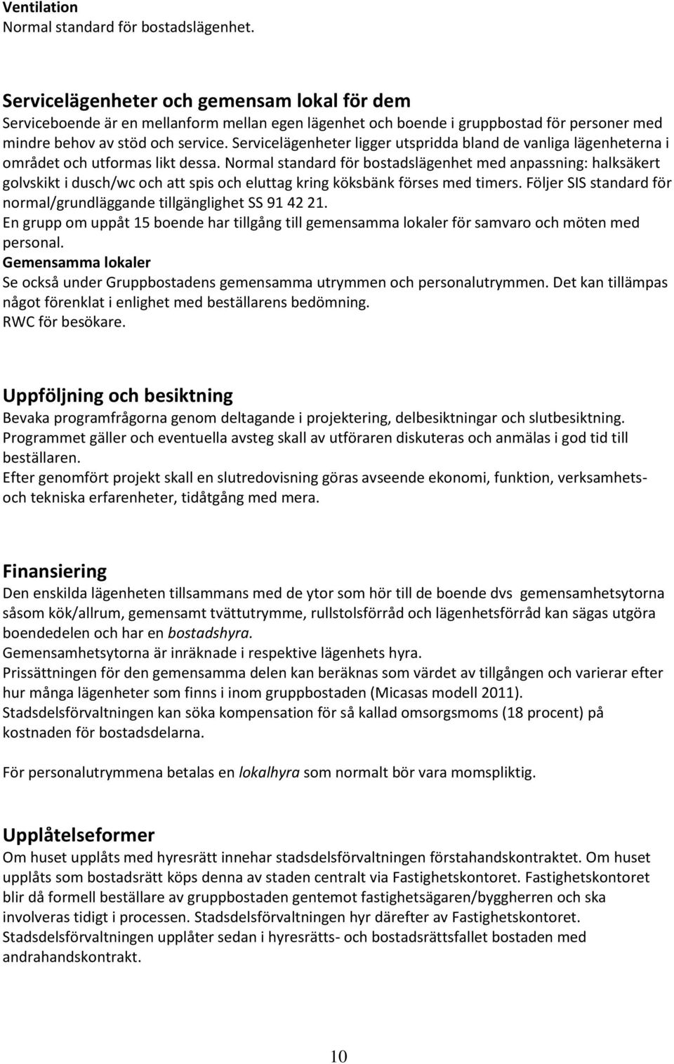 Servicelägenheter ligger utspridda bland de vanliga lägenheterna i området och utformas likt dessa.