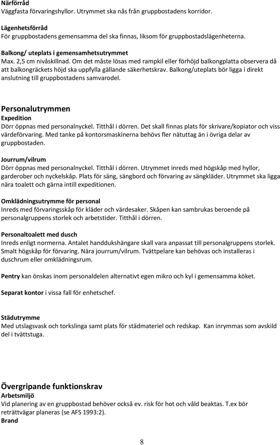 Balkong/uteplats bör ligga i direkt anslutning till gruppbostadens samvarodel. Personalutrymmen Expedition Dörr öppnas med personalnyckel. Titthål i dörren.