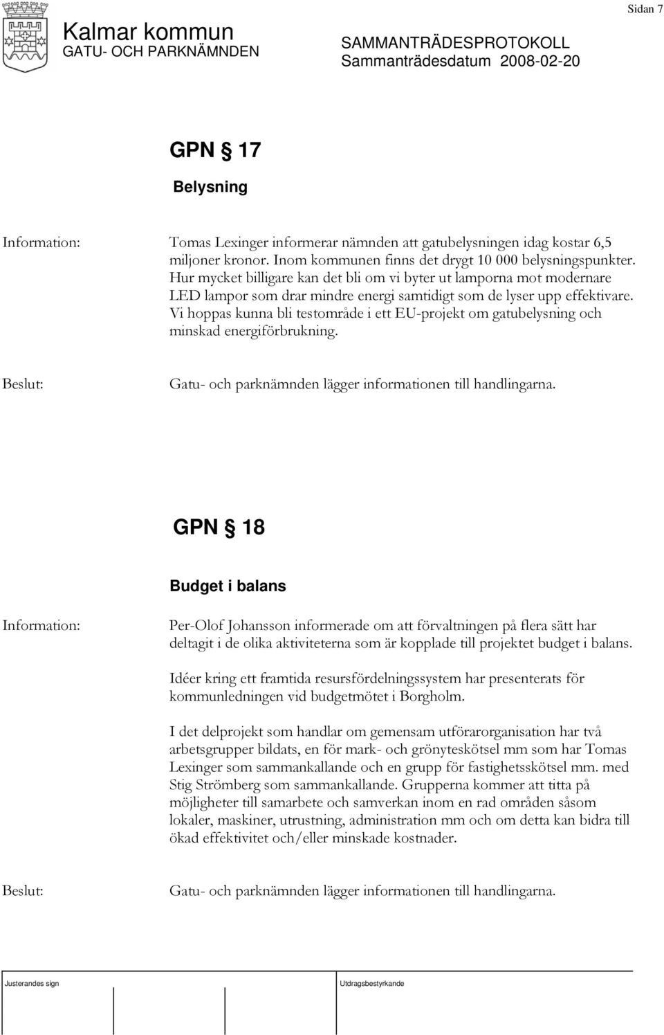 Vi hoppas kunna bli testområde i ett EU-projekt om gatubelysning och minskad energiförbrukning. Gatu- och parknämnden lägger informationen till handlingarna.