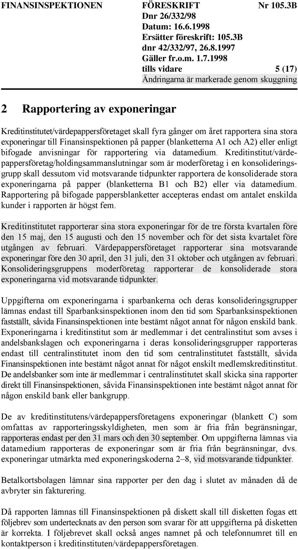 Kreditinstitut/värdepappersföretag/holdingsammanslutningar som är moderföretag i en konsolideringsgrupp skall dessutom vid motsvarande tidpunkter rapportera de konsoliderade stora exponeringarna på