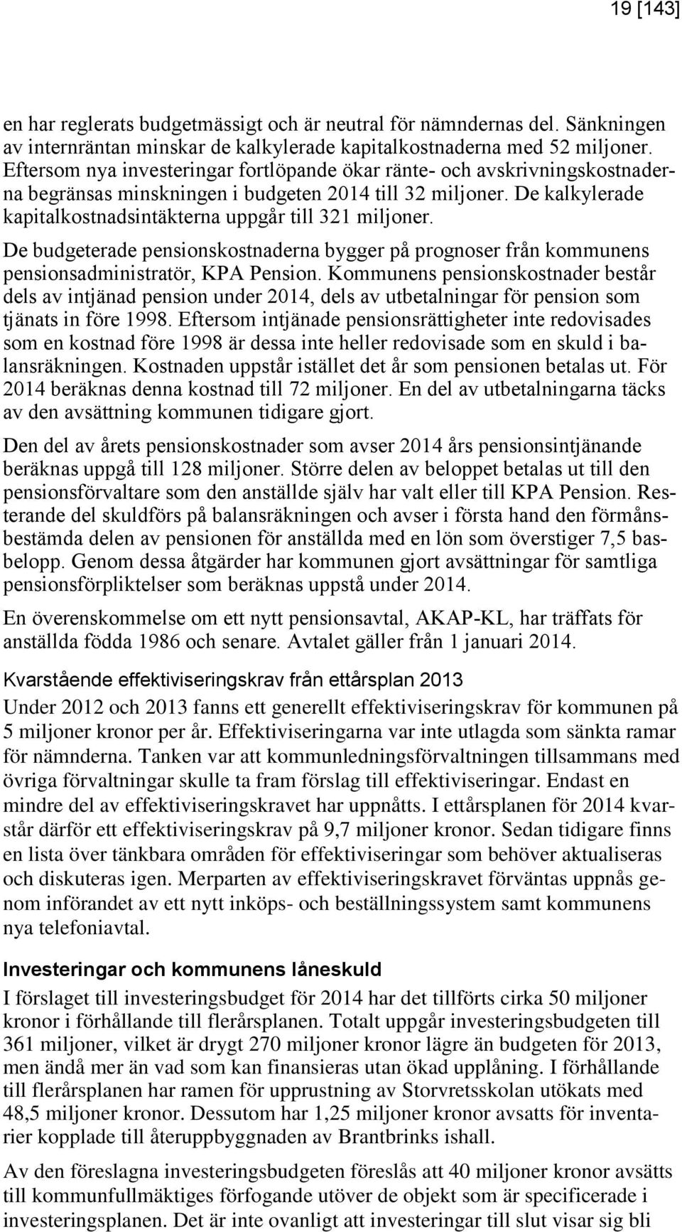 De budgeterade pensionskostnaderna bygger på prognoser från kommunens pensionsadministratör, KPA Pension.