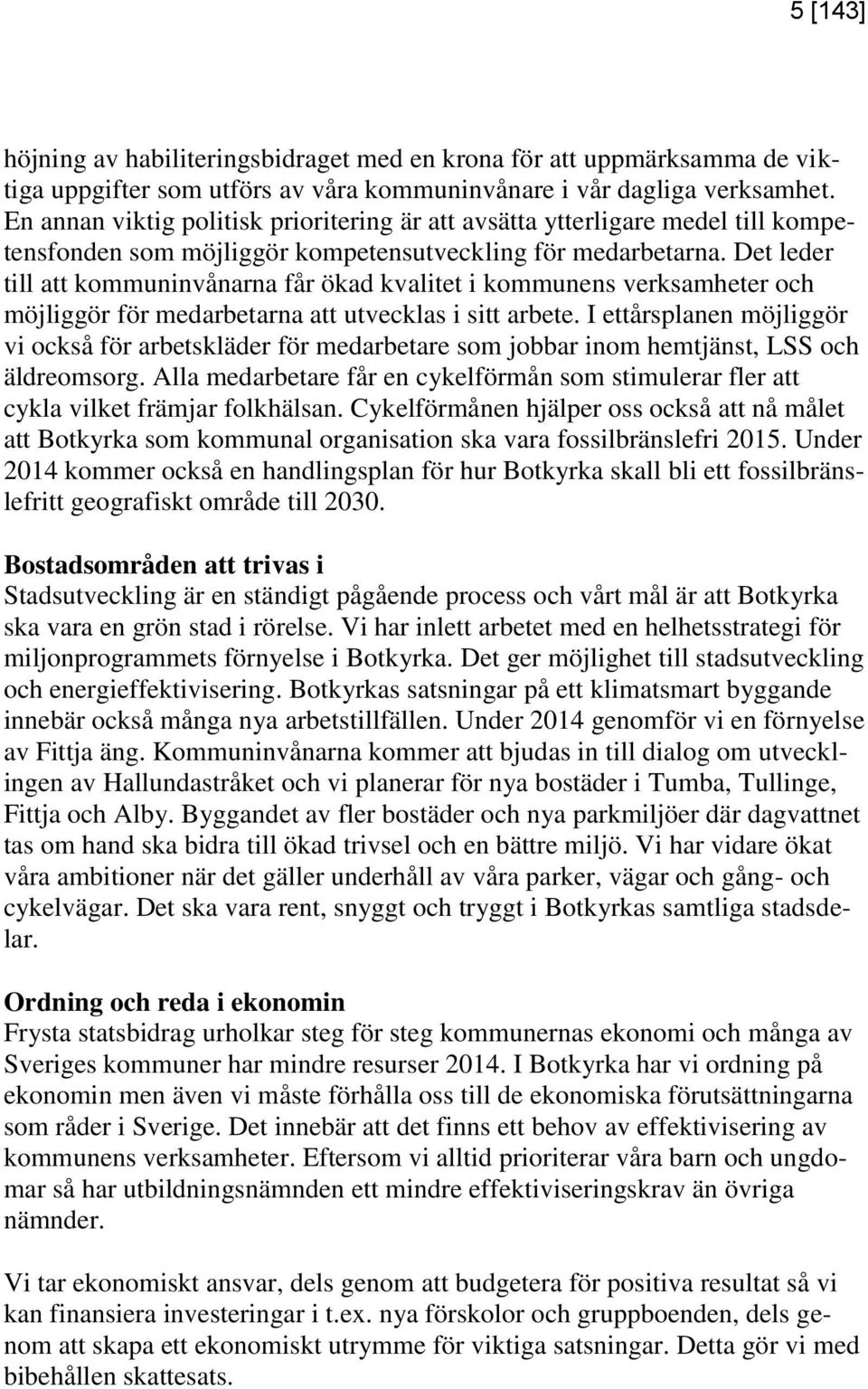 Det leder till att kommuninvånarna får ökad kvalitet i kommunens verksamheter och möjliggör för medarbetarna att utvecklas i sitt arbete.