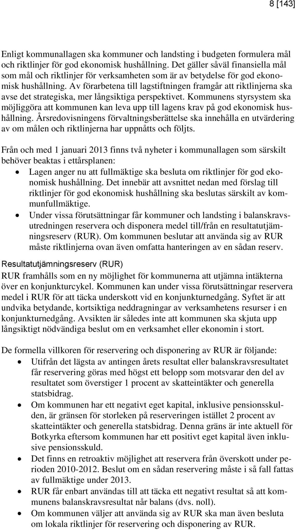 Av förarbetena till lagstiftningen framgår att riktlinjerna ska avse det strategiska, mer långsiktiga perspektivet.