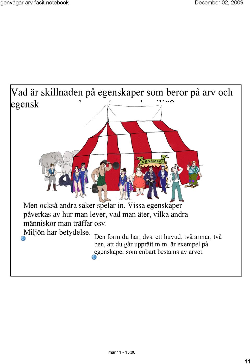 Vissa egenskaper påverkas av hur man lever, vad man äter, vilka andra människor man träffar osv.