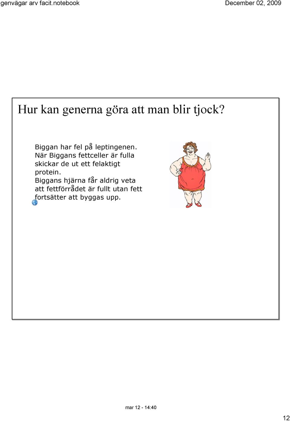 När Biggans fettceller är fulla skickar de ut ett felaktigt