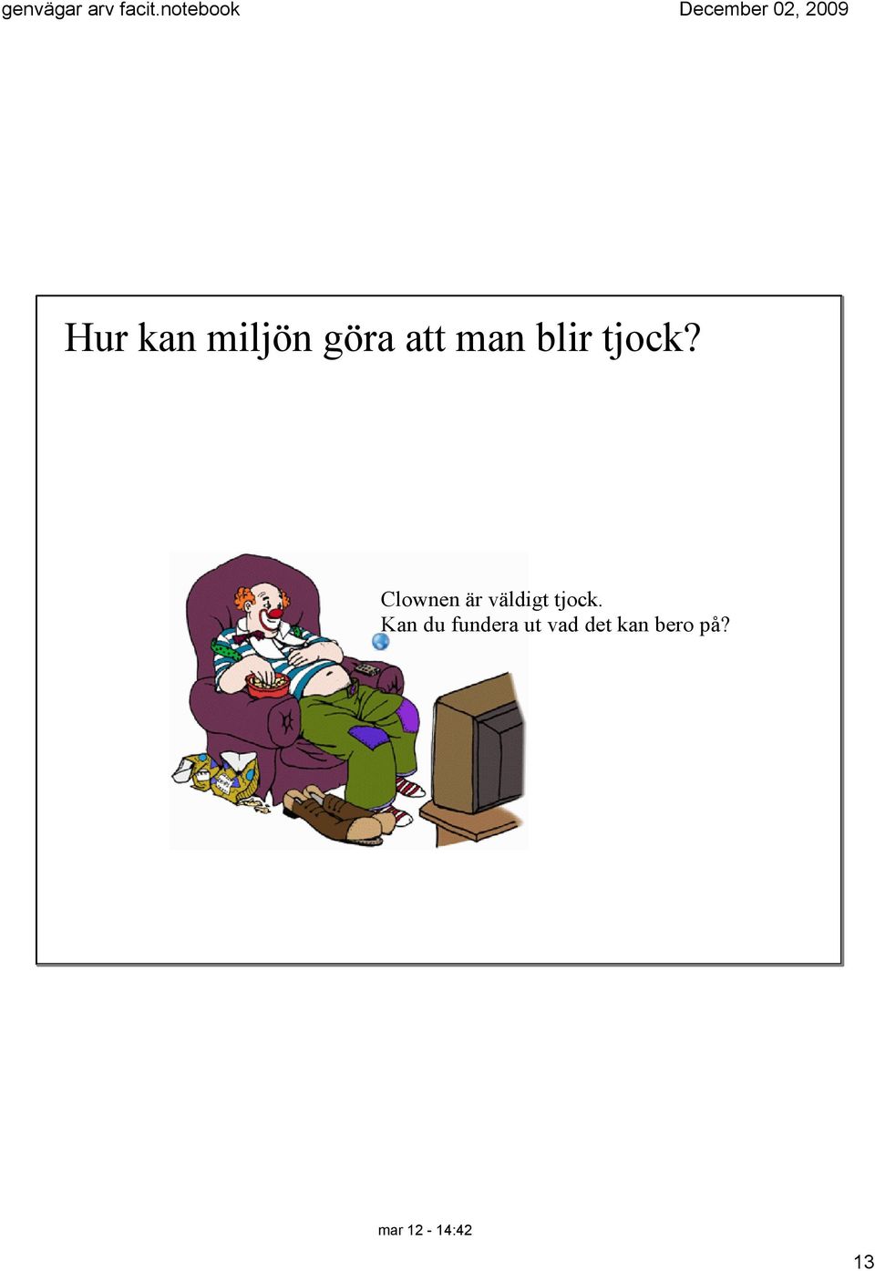 Clownen är väldigt tjock.
