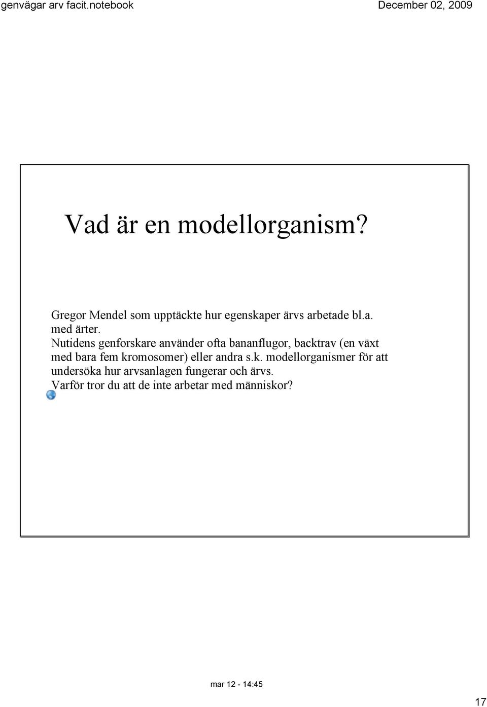 Nutidens genforskare använder ofta bananflugor, backtrav (en växt med bara fem