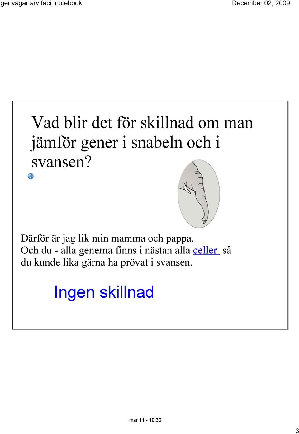 Och du alla generna finns i nästan alla celler så du