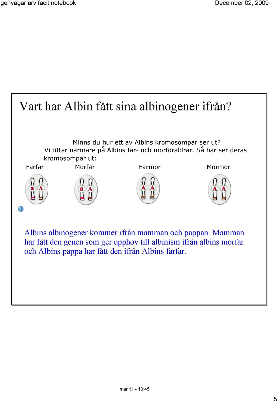 Så här ser deras kromosompar ut: Farfar Morfar Farmor Mormor Albins albinogener kommer ifrån