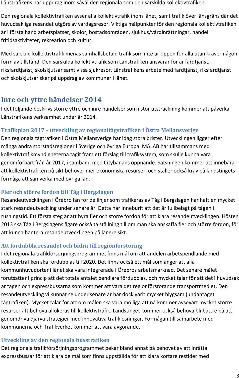 Viktiga målpunkter för den regionala kollektivtrafiken är i första hand arbetsplatser, skolor, bostadsområden, sjukhus/vårdinrättningar, handel fritidsaktiviteter, rekreation och kultur.