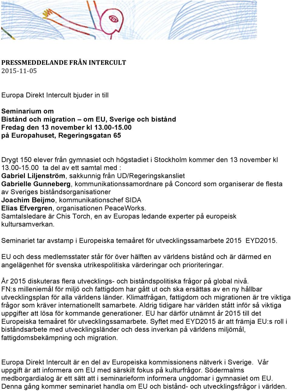 00 ta del av ett samtal med : Gabriel Liljenström, sakkunnig från UD/Regeringskansliet Gabrielle Gunneberg, kommunikationssamordnare på Concord som organiserar de flesta av Sveriges