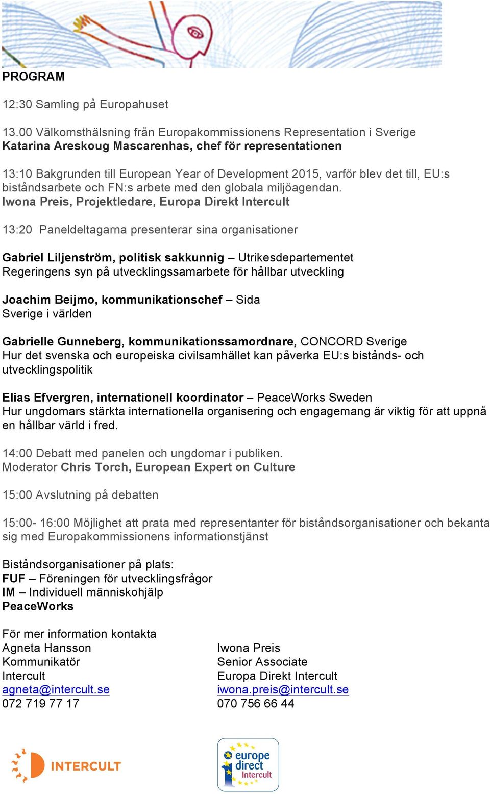 till, EU:s biståndsarbete och FN:s arbete med den globala miljöagendan.