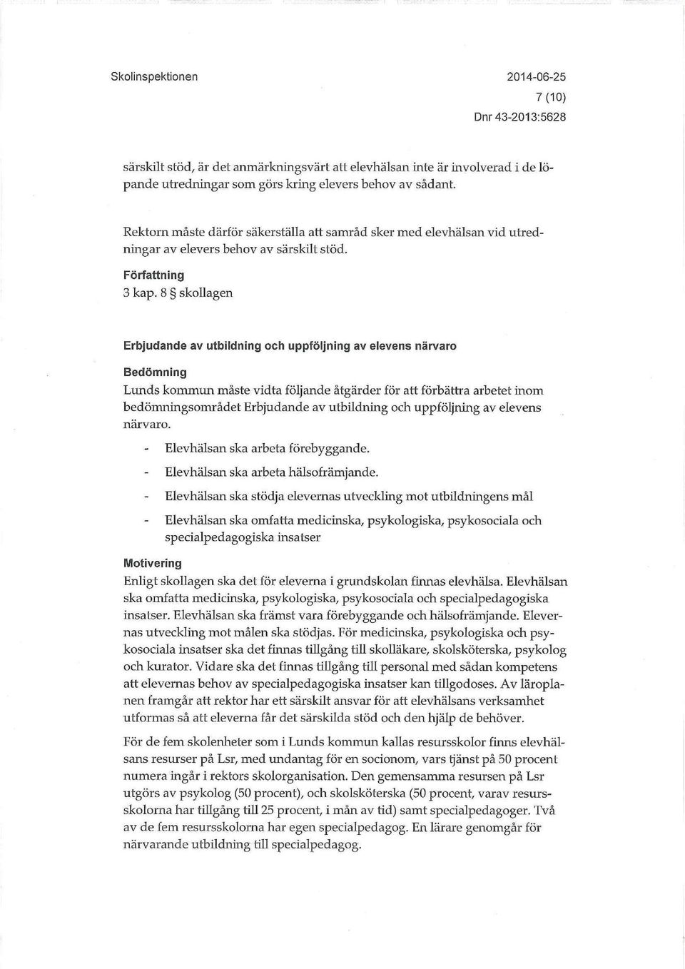 8 skollagen Erbjudande av utbildning och uppföljning av elevens närvaro Bedömning Lunds kommun måste vidta följande åtgärder för att förbättra arbetet inom bedömningsområdet Erbjudande av utbildning