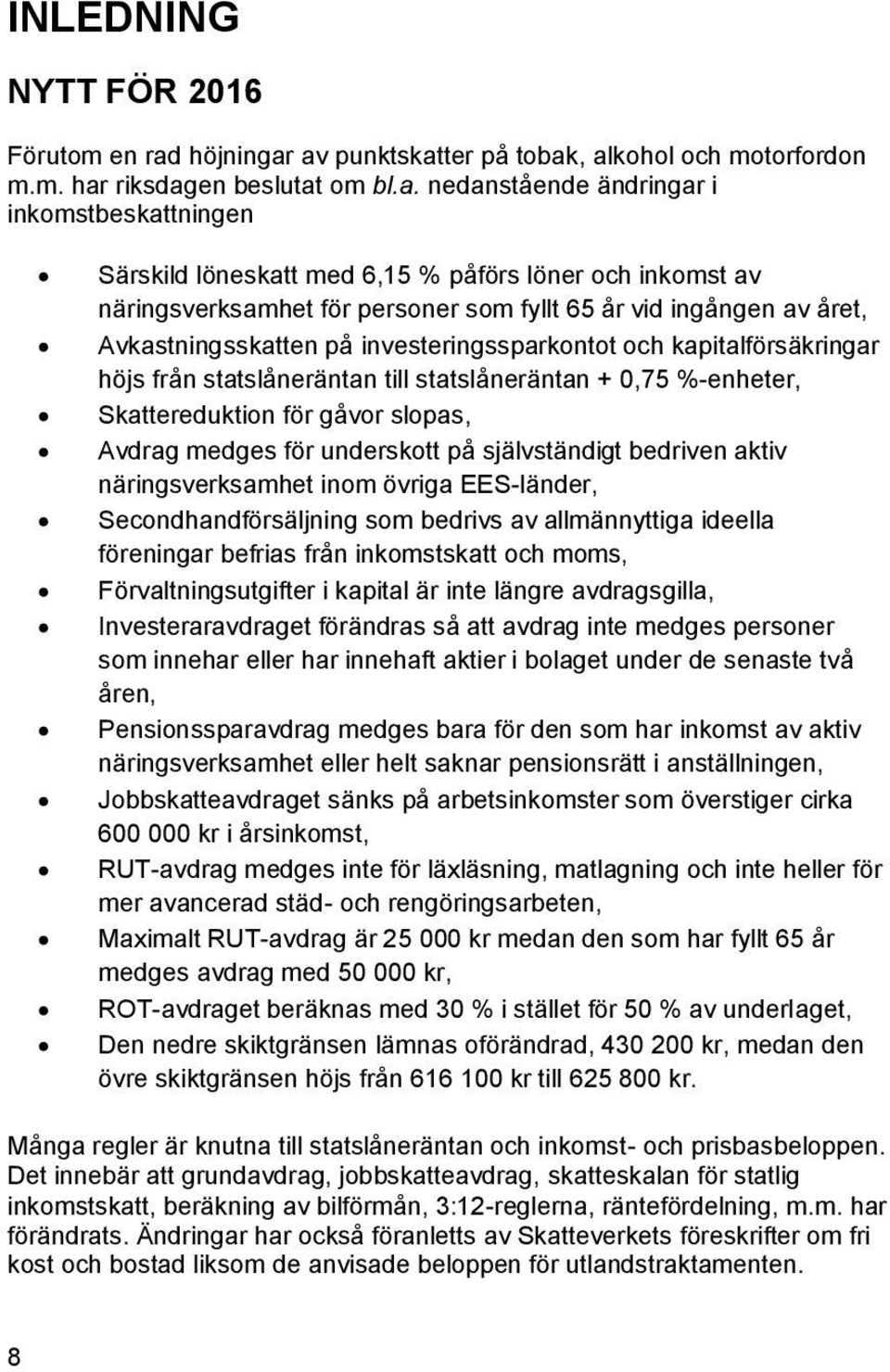 av punktskatter på tobak, alkohol och motorfordon m.m. har riksdagen beslutat om bl.a. nedanstående ändringar i inkomstbeskattningen Särskild löneskatt med 6,15 % påförs löner och inkomst av