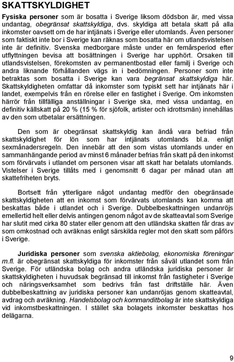 Även personer som faktiskt inte bor i Sverige kan räknas som bosatta här om utlandsvistelsen inte är definitiv.