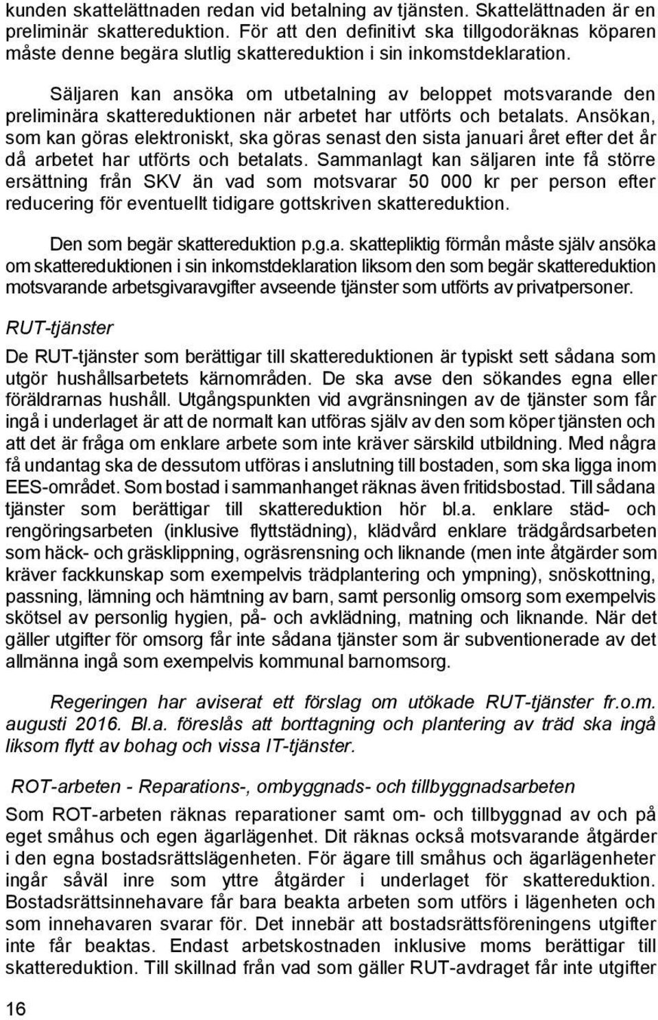 Säljaren kan ansöka om utbetalning av beloppet motsvarande den preliminära skattereduktionen när arbetet har utförts och betalats.