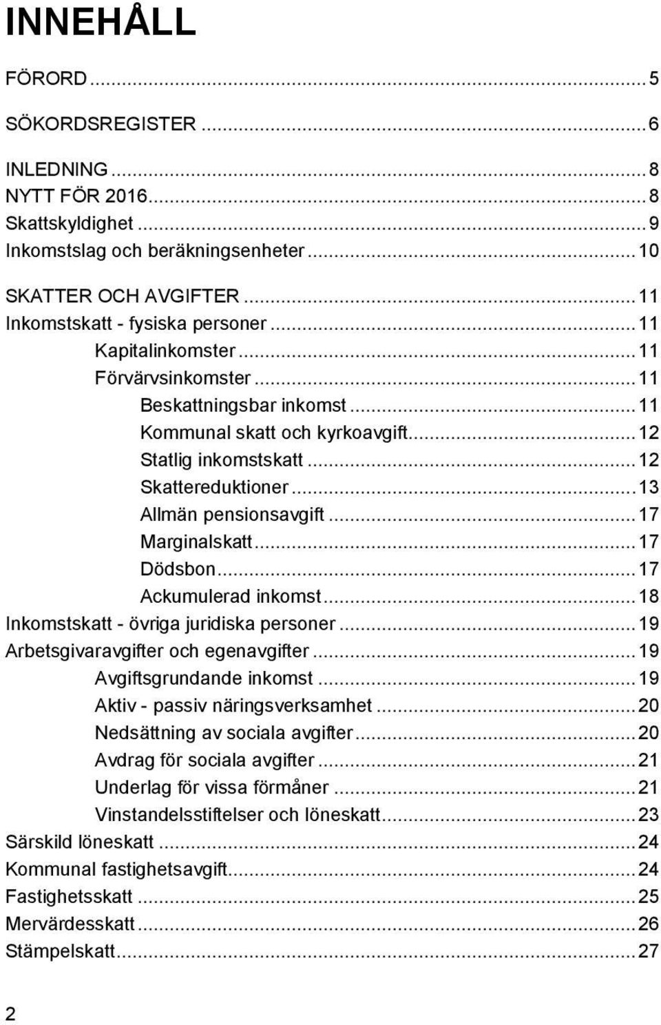 .. 17 Marginalskatt... 17 Dödsbon... 17 Ackumulerad inkomst... 18 Inkomstskatt - övriga juridiska personer... 19 Arbetsgivaravgifter och egenavgifter... 19 Avgiftsgrundande inkomst.