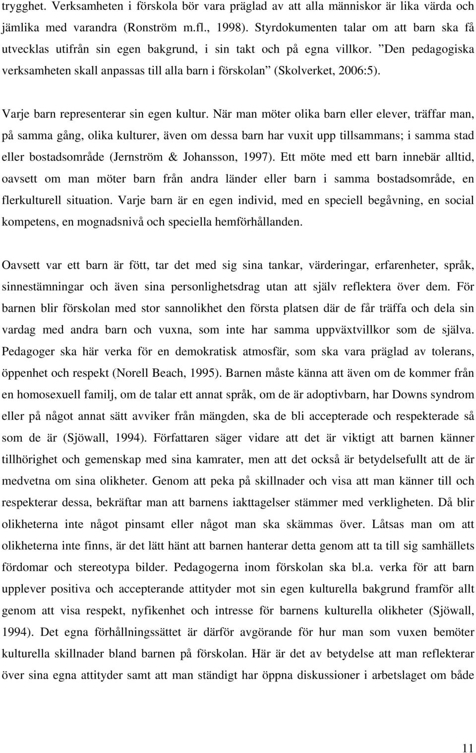 Den pedagogiska verksamheten skall anpassas till alla barn i förskolan (Skolverket, 2006:5). Varje barn representerar sin egen kultur.