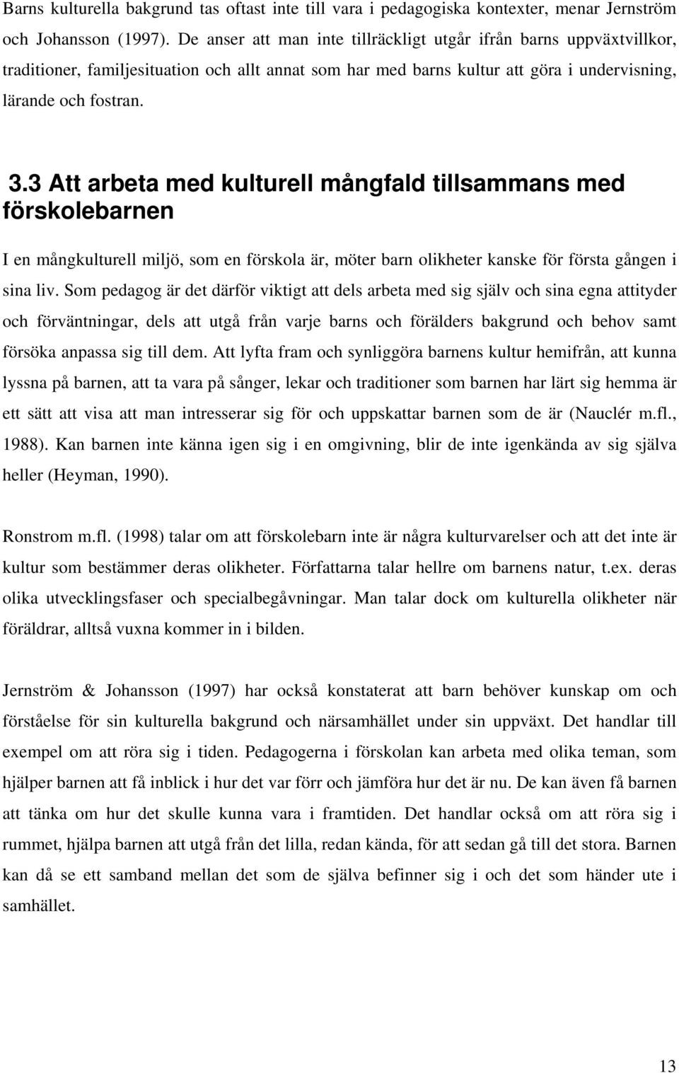 3 Att arbeta med kulturell mångfald tillsammans med förskolebarnen I en mångkulturell miljö, som en förskola är, möter barn olikheter kanske för första gången i sina liv.