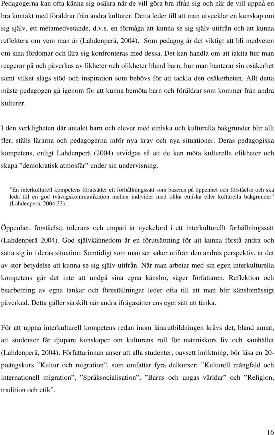Som pedagog är det viktigt att bli medveten om sina fördomar och lära sig konfronteras med dessa.