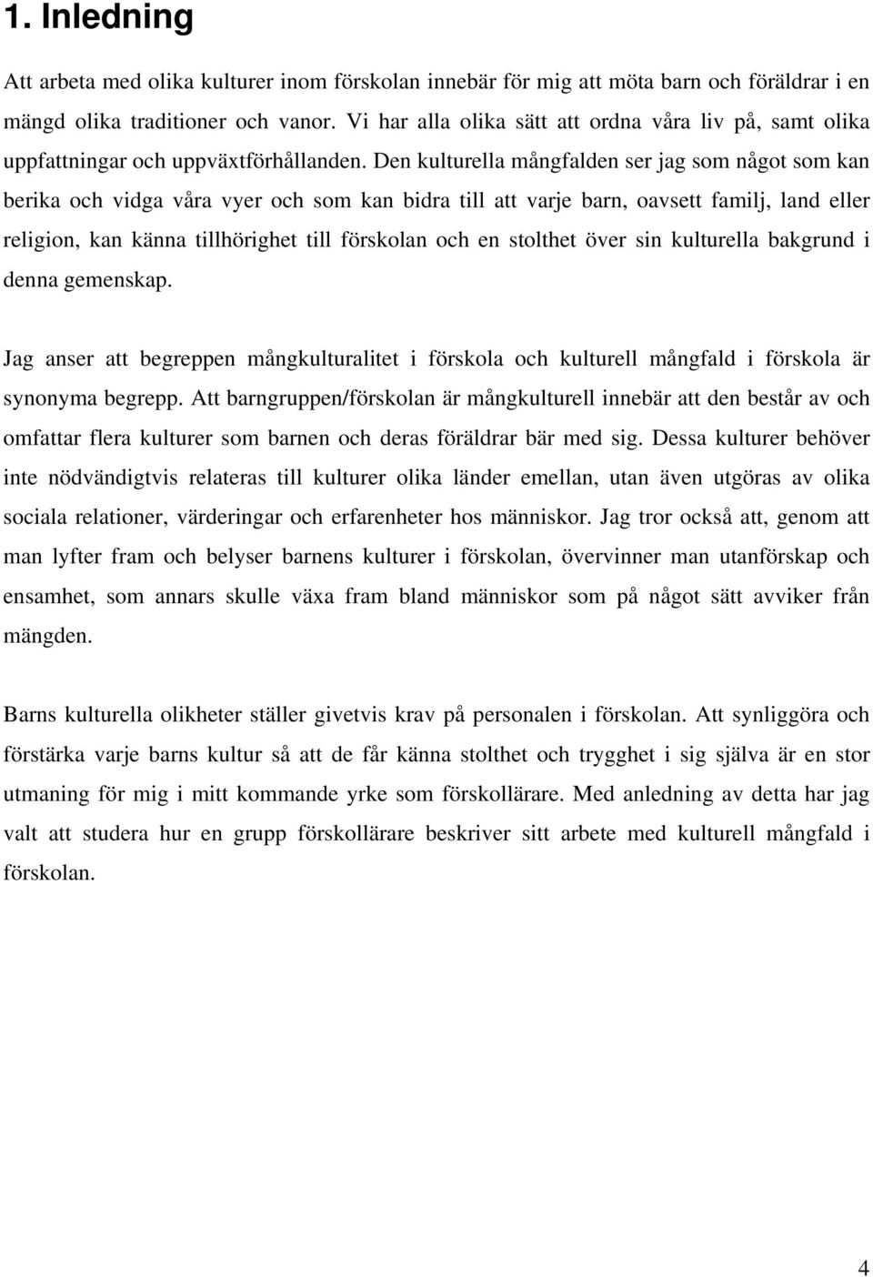 Den kulturella mångfalden ser jag som något som kan berika och vidga våra vyer och som kan bidra till att varje barn, oavsett familj, land eller religion, kan känna tillhörighet till förskolan och en