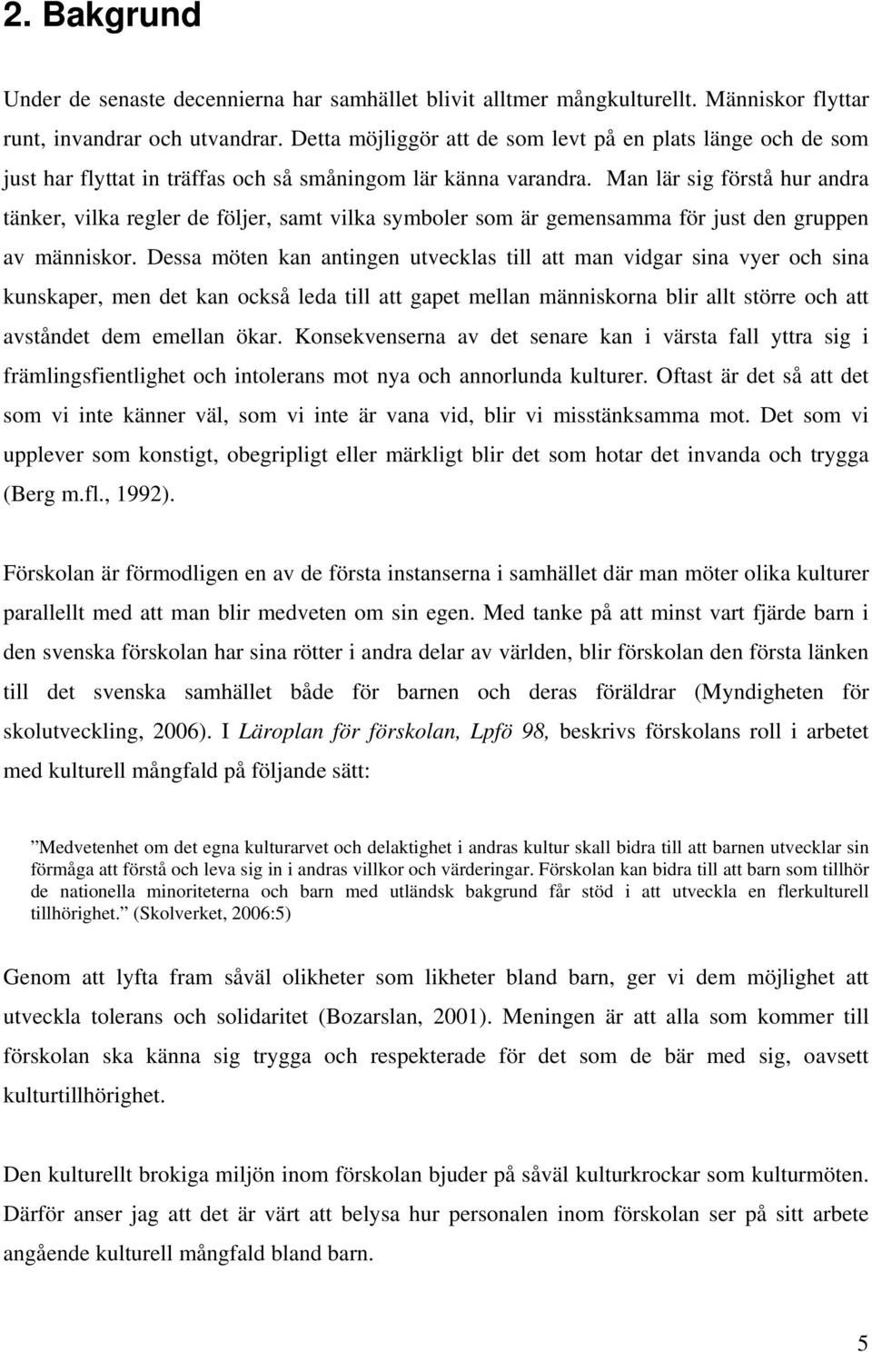Man lär sig förstå hur andra tänker, vilka regler de följer, samt vilka symboler som är gemensamma för just den gruppen av människor.