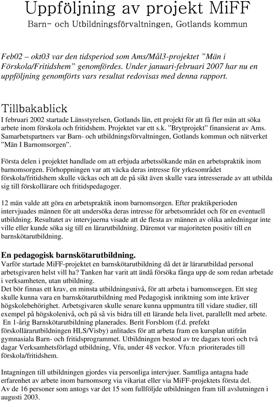 Tillbakablick I februari 2002 startade Länsstyrelsen, Gotlands län, ett projekt för att få fler män att söka arbete inom förskola och fritidshem. Projektet var ett s.k. Brytprojekt finansierat av Ams.