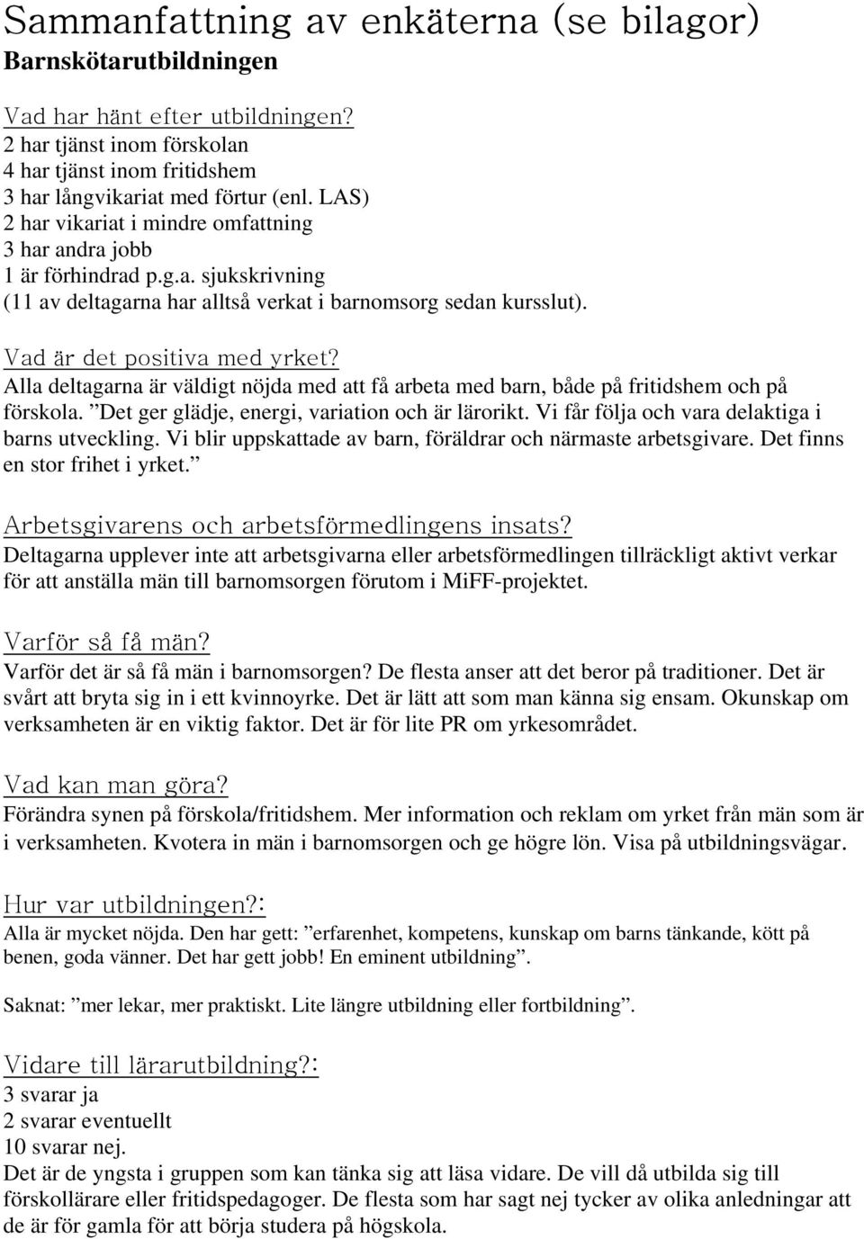 Alla deltagarna är väldigt nöjda med att få arbeta med barn, både på fritidshem och på förskola. Det ger glädje, energi, variation och är lärorikt. Vi får följa och vara delaktiga i barns utveckling.