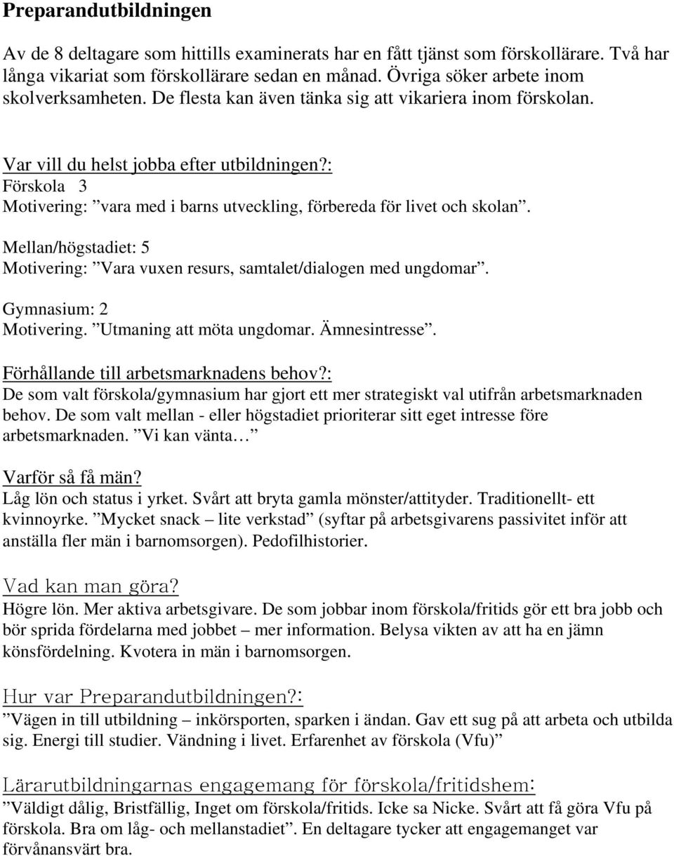 : Förskola 3 Motivering: vara med i barns utveckling, förbereda för livet och skolan. Mellan/högstadiet: 5 Motivering: Vara vuxen resurs, samtalet/dialogen med ungdomar. Gymnasium: 2 Motivering.