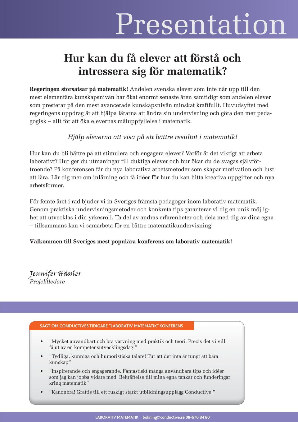 kraftfullt. Huvudsyftet med regeringens uppdrag är att hjälpa lärarna att ändra sin undervisning och göra den mer pedagogisk allt för att öka elevernas måluppfyllelse i matematik.