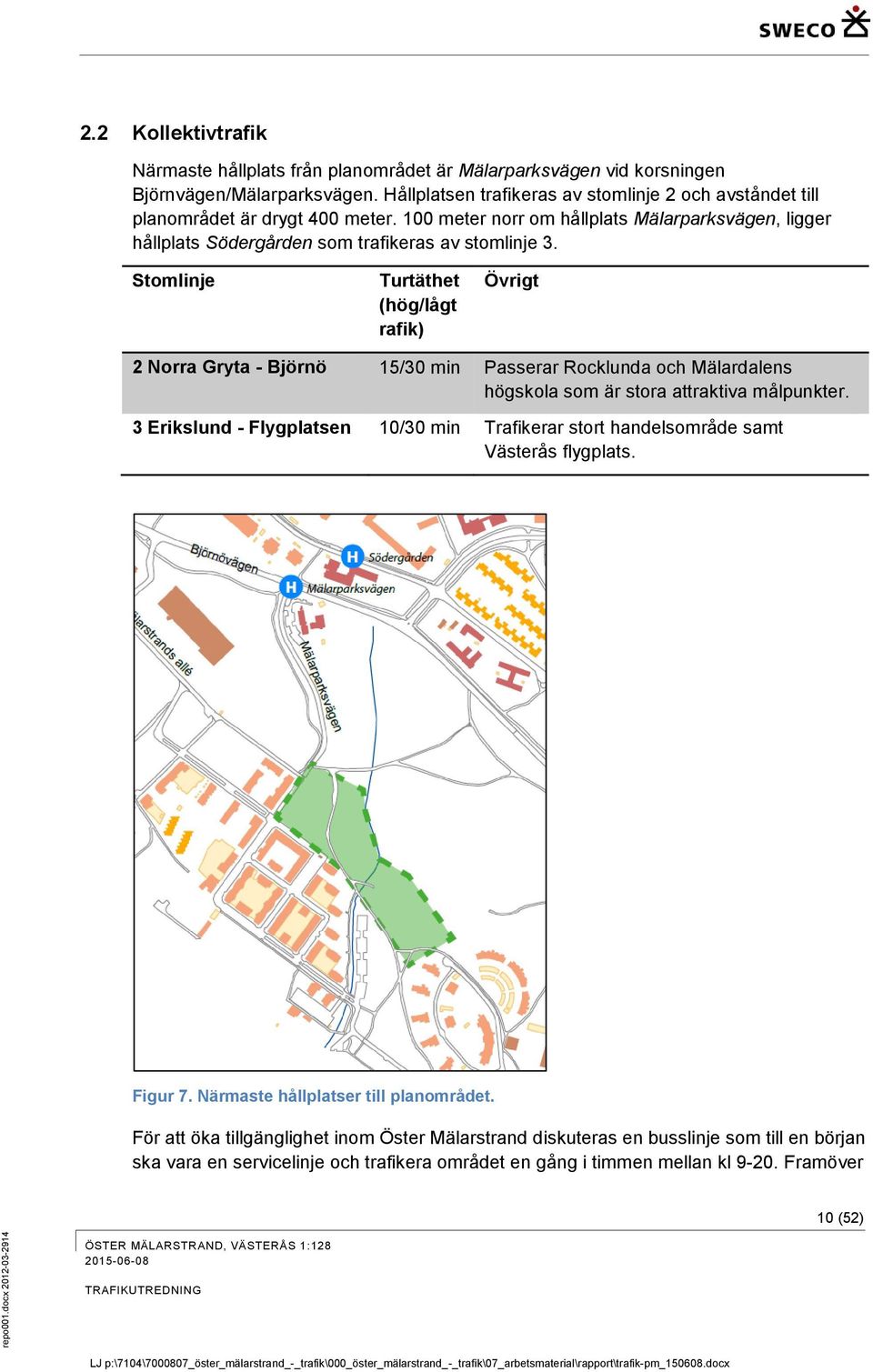 Stomlinje Turtäthet (hög/lågt rafik) Övrigt 2 Norra Gryta - Björnö 15/30 min Passerar Rocklunda och Mälardalens högskola som är stora attraktiva målpunkter.