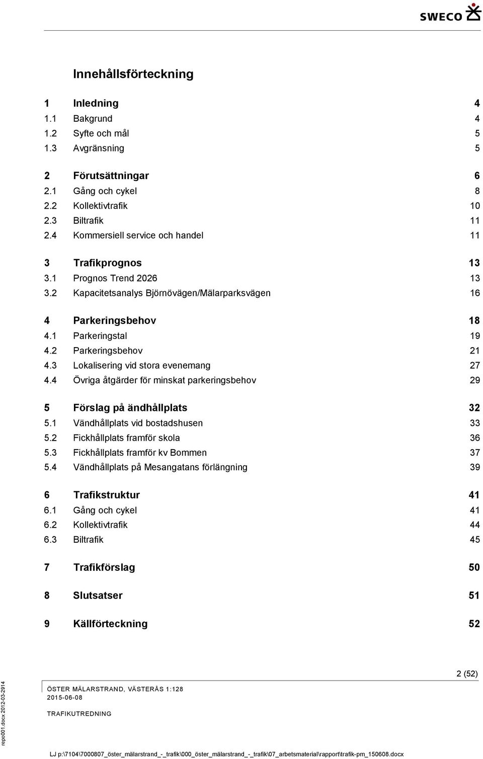 2 Parkeringsbehov 21 4.3 Lokalisering vid stora evenemang 27 4.4 Övriga åtgärder för minskat parkeringsbehov 29 5 Förslag på ändhållplats 32 5.1 Vändhållplats vid bostadshusen 33 5.