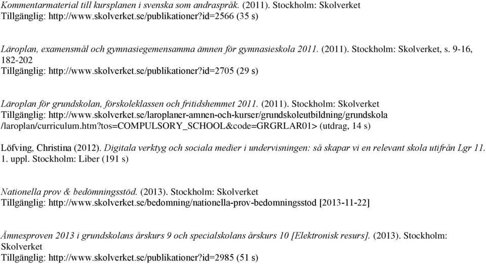 id=2705 (29 s) Läroplan för grundskolan, förskoleklassen och fritidshemmet 2011. (2011). Stockholm: Skolverket Tillgänglig: http://www.skolverket.