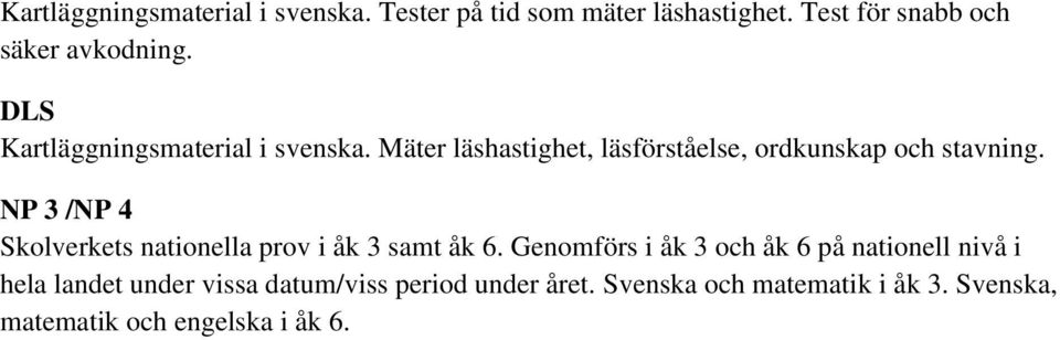 NP 3 /NP 4 Skolverkets nationella prov i åk 3 samt åk 6.