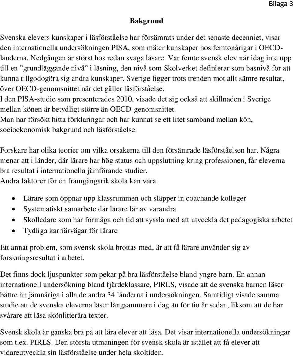 Var femte svensk elev når idag inte upp till en grundläggande nivå i läsning, den nivå som Skolverket definierar som basnivå för att kunna tillgodogöra sig andra kunskaper.