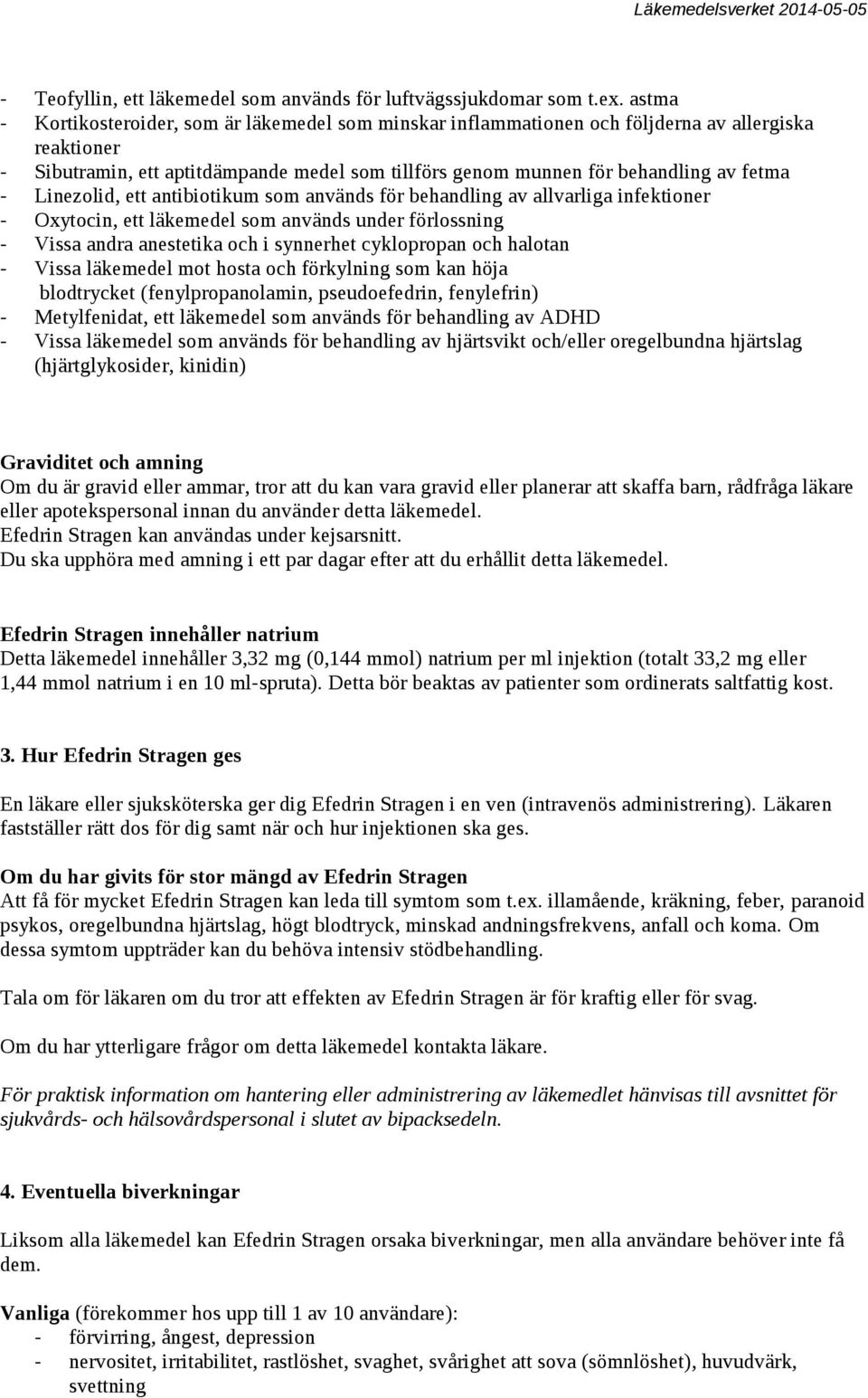 Linezolid, ett antibiotikum som används för behandling av allvarliga infektioner - Oxytocin, ett läkemedel som används under förlossning - Vissa andra anestetika och i synnerhet cyklopropan och