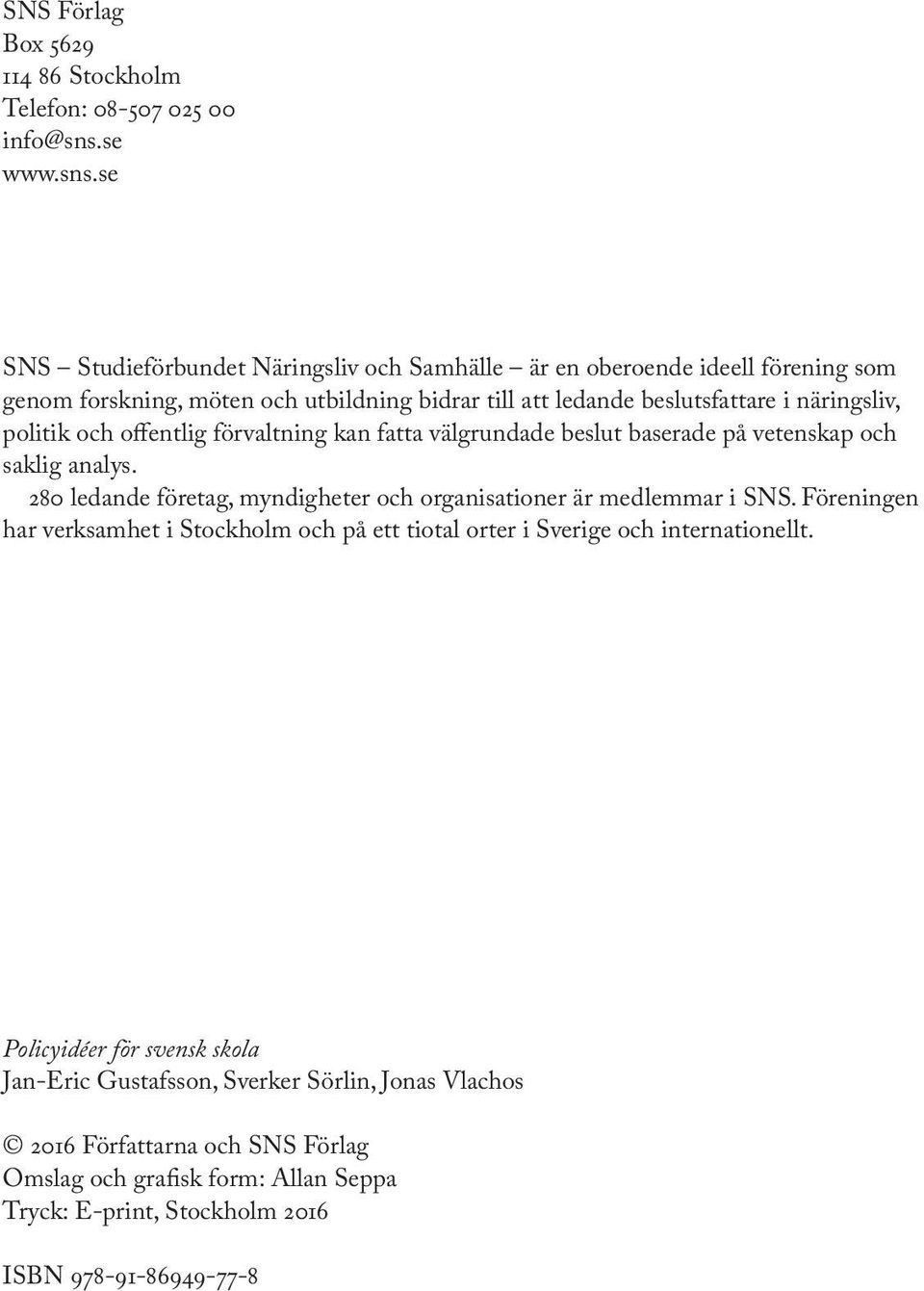 se SNS Studieförbundet Näringsliv och Samhälle är en oberoende ideell förening som genom forskning, möten och utbildning bidrar till att ledande beslutsfattare i näringsliv, politik