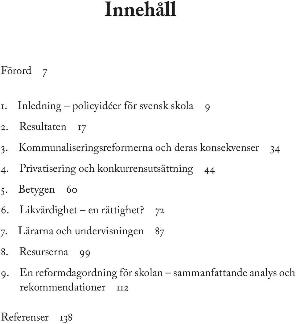 Privatisering och konkurrensutsättning 44 5. Betygen 60 6. Likvärdighet en rättighet? 72 7.