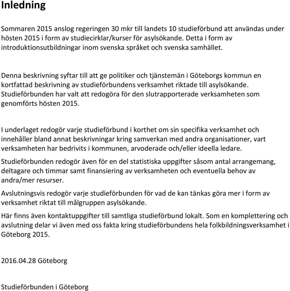 Denna beskrivning syftar till att ge politiker och tjänstemän i Göteborgs kommun en kortfattad beskrivning av studieförbundens verksamhet riktade till asylsökande.