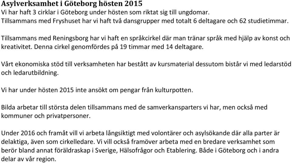 Tillsammans med Reningsborg har vi haft en språkcirkel där man tränar språk med hjälp av konst och kreativitet. Denna cirkel genomfördes på 19 timmar med 14 deltagare.